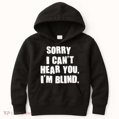 Sorry I Can' Hear You I'm Blind Kids Hoodie