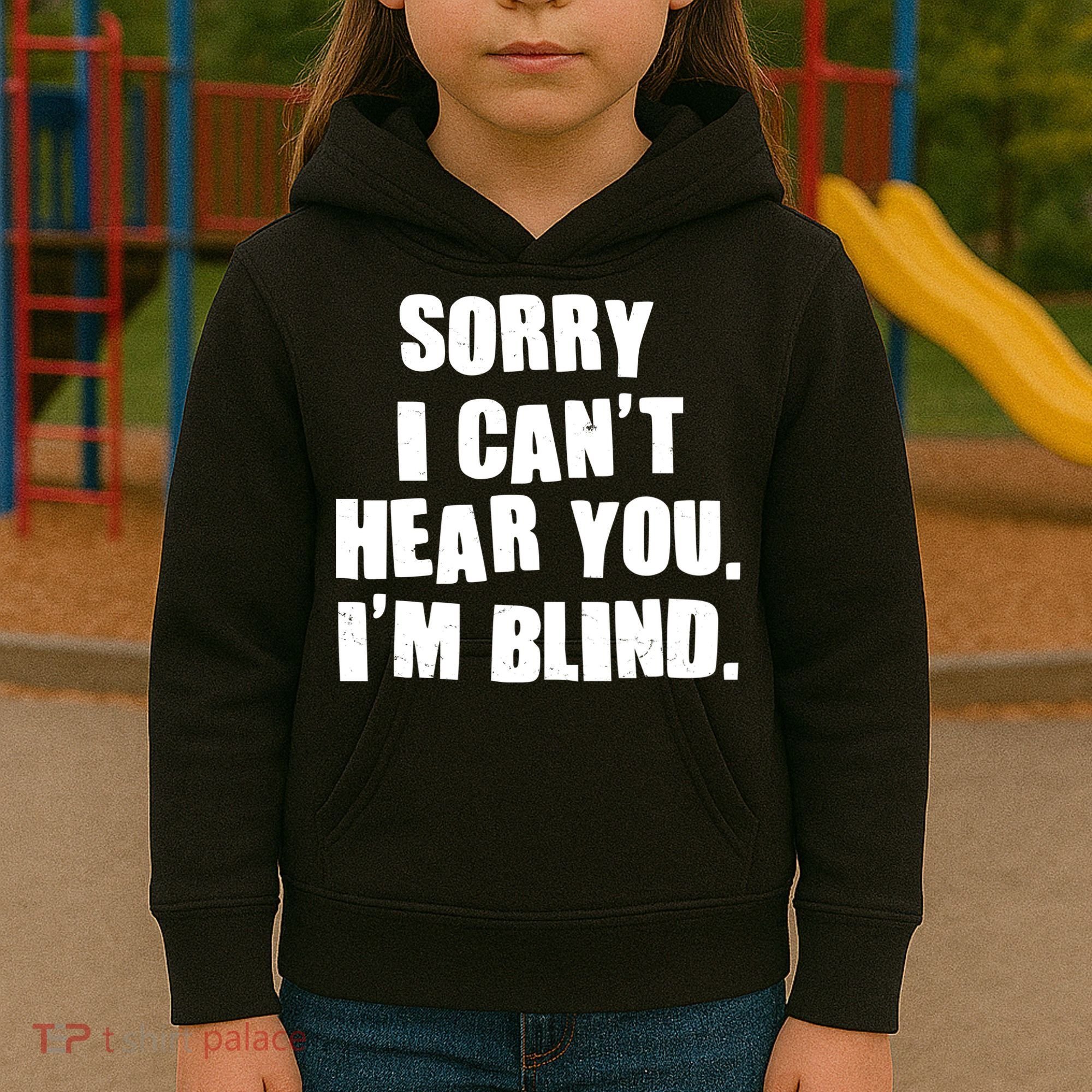 Sorry I Can' Hear You I'm Blind Kids Hoodie