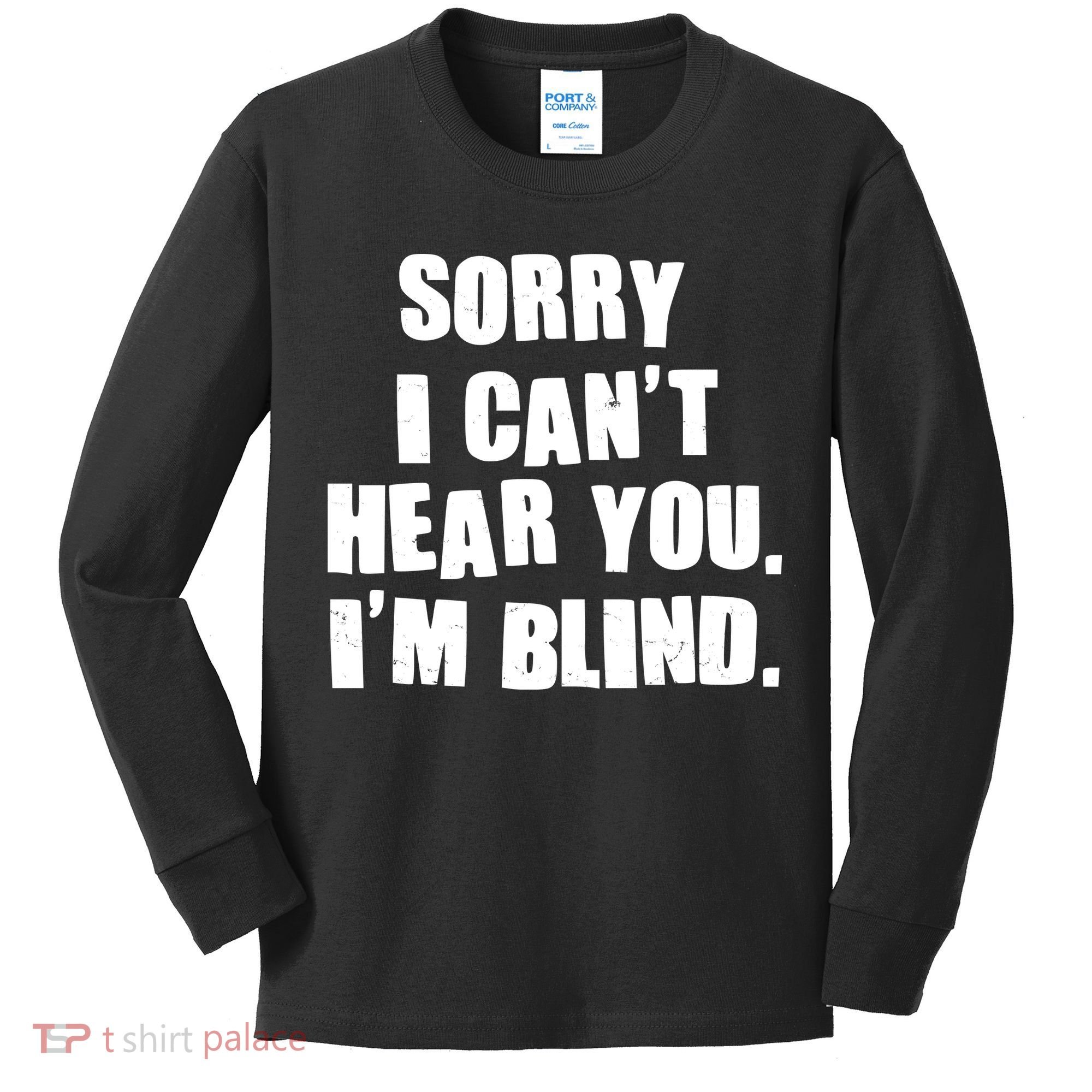 Sorry I Can' Hear You I'm Blind Kids Long Sleeve Shirt