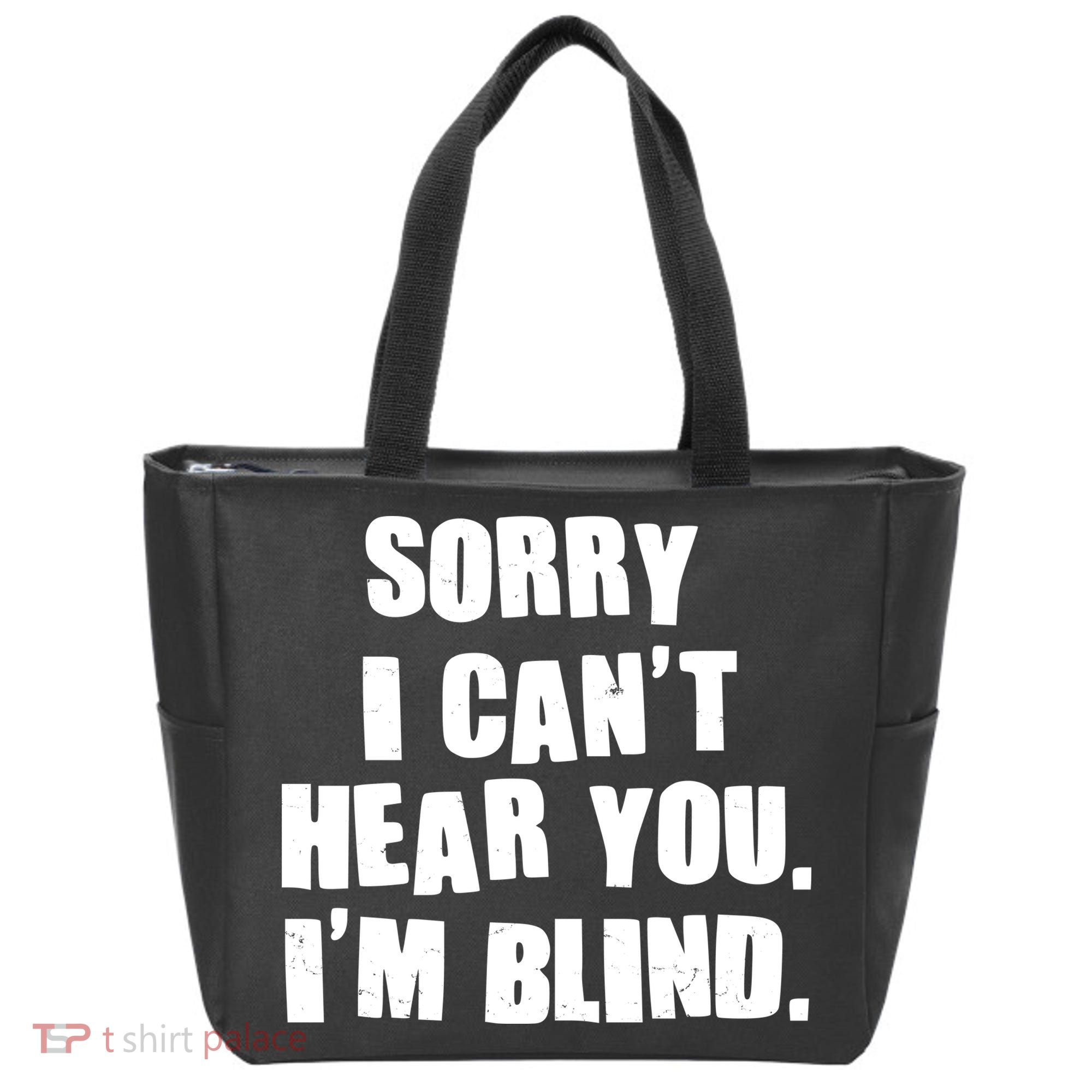 Sorry I Can' Hear You I'm Blind Tote Bag