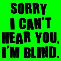 Sorry I Can' Hear You I'm Blind T-Shirt thumb 7