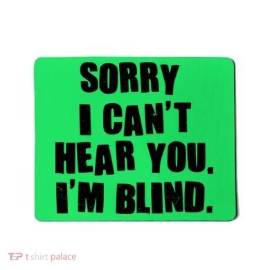 Sorry I Can' Hear You I'm Blind Mousepad