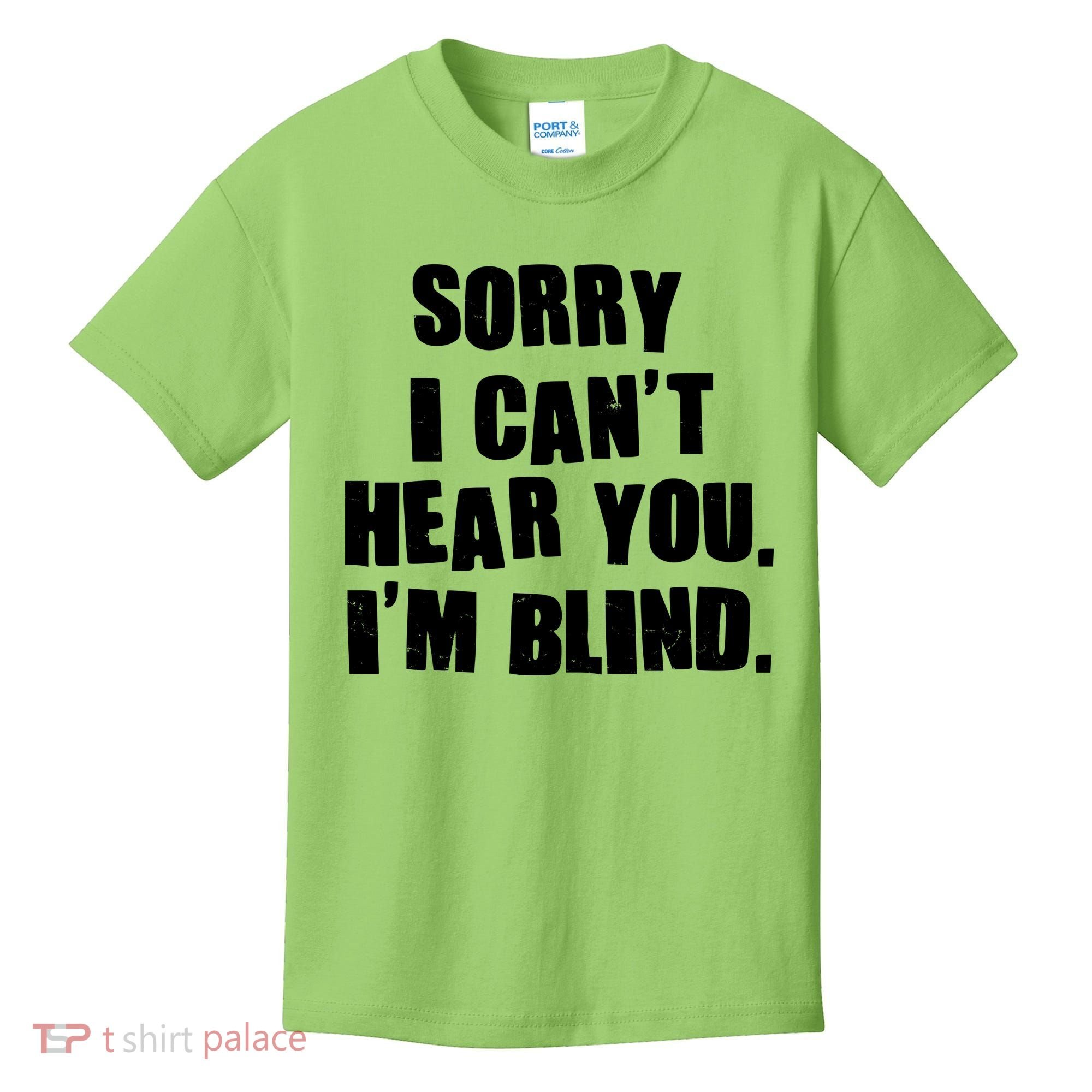 Sorry I Can' Hear You I'm Blind Kids T-Shirt
