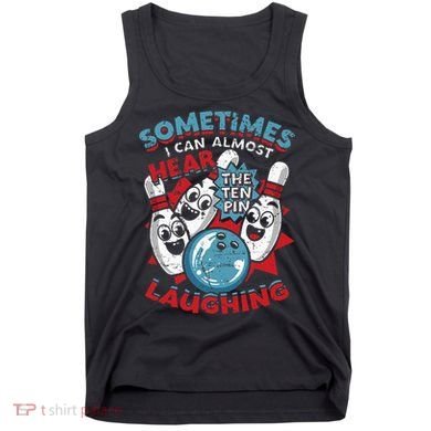 Sometimes I Can Almost Hear The Ten Pin Laughing Tank Top