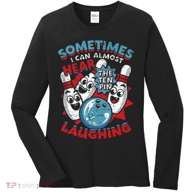 Sometimes I Can Almost Hear The Ten Pin Laughing Women's Long Sleeve Shirt