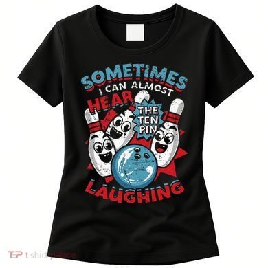 Sometimes I Can Almost Hear The Ten Pin Laughing Women's T-Shirt