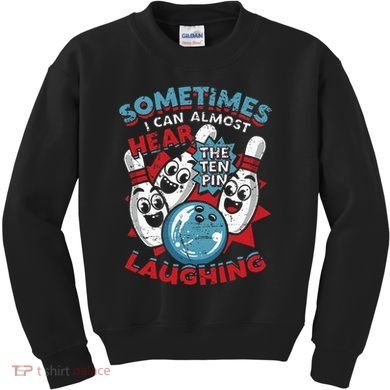Sometimes I Can Almost Hear The Ten Pin Laughing Kids Sweatshirt