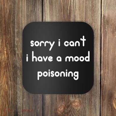 Sorry I Cant I Have Mood Poisoning Coaster