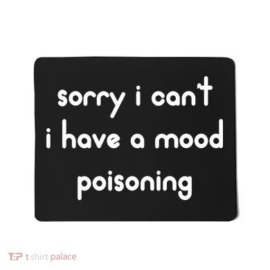 Sorry I Cant I Have Mood Poisoning Mousepad