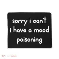 Sorry I Cant I Have Mood Poisoning Mousepad thumb 0