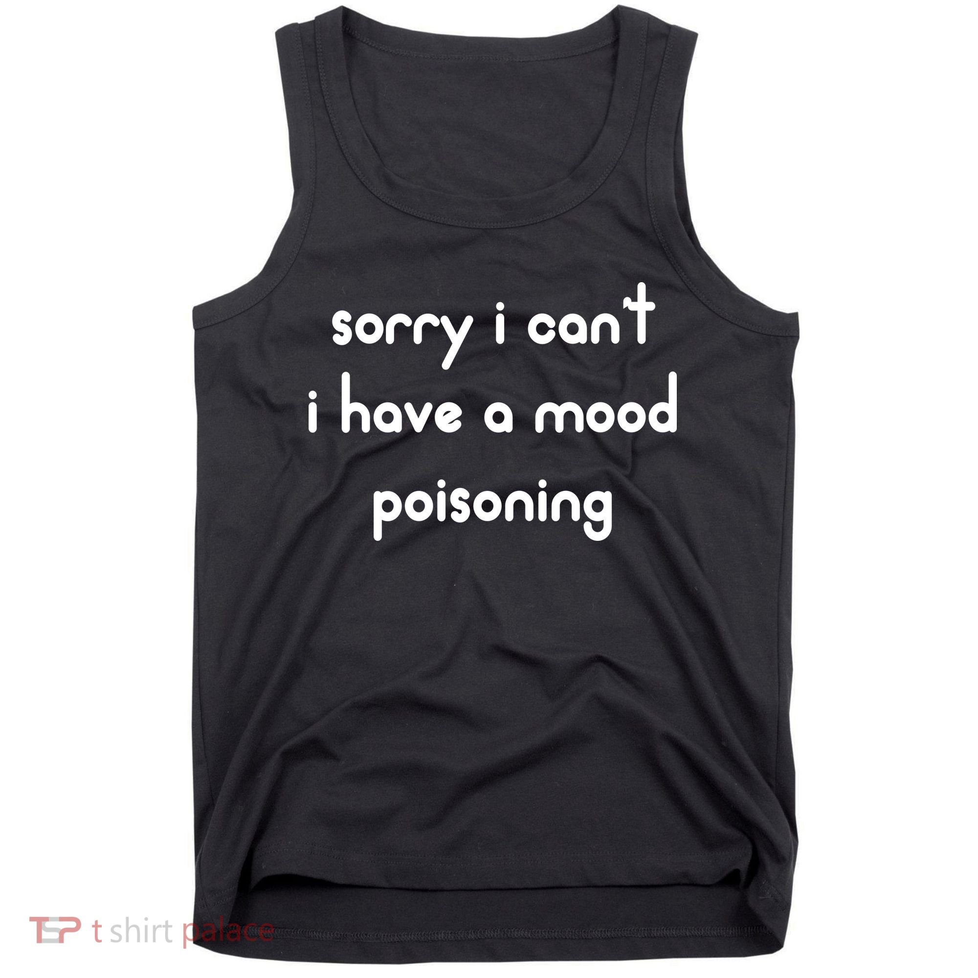 Sorry I Cant I Have Mood Poisoning Tank Top