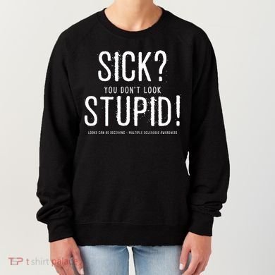 Sick You Don't Look Stupid MS Awareness Women's Sweatshirt