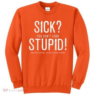 Sick You Don't Look Stupid MS Awareness Sweatshirt