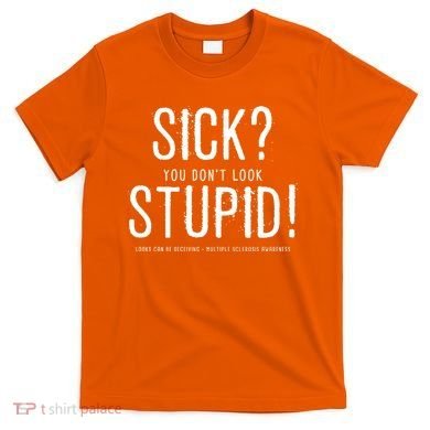 Sick You Don't Look Stupid MS Awareness T-Shirt