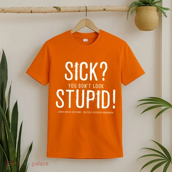 Sick You Don't Look Stupid MS Awareness T-Shirt