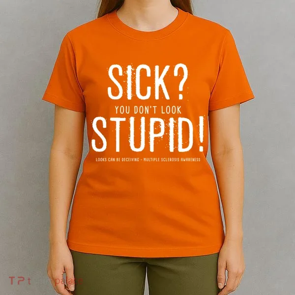 Sick You Don't Look Stupid MS Awareness T-Shirt