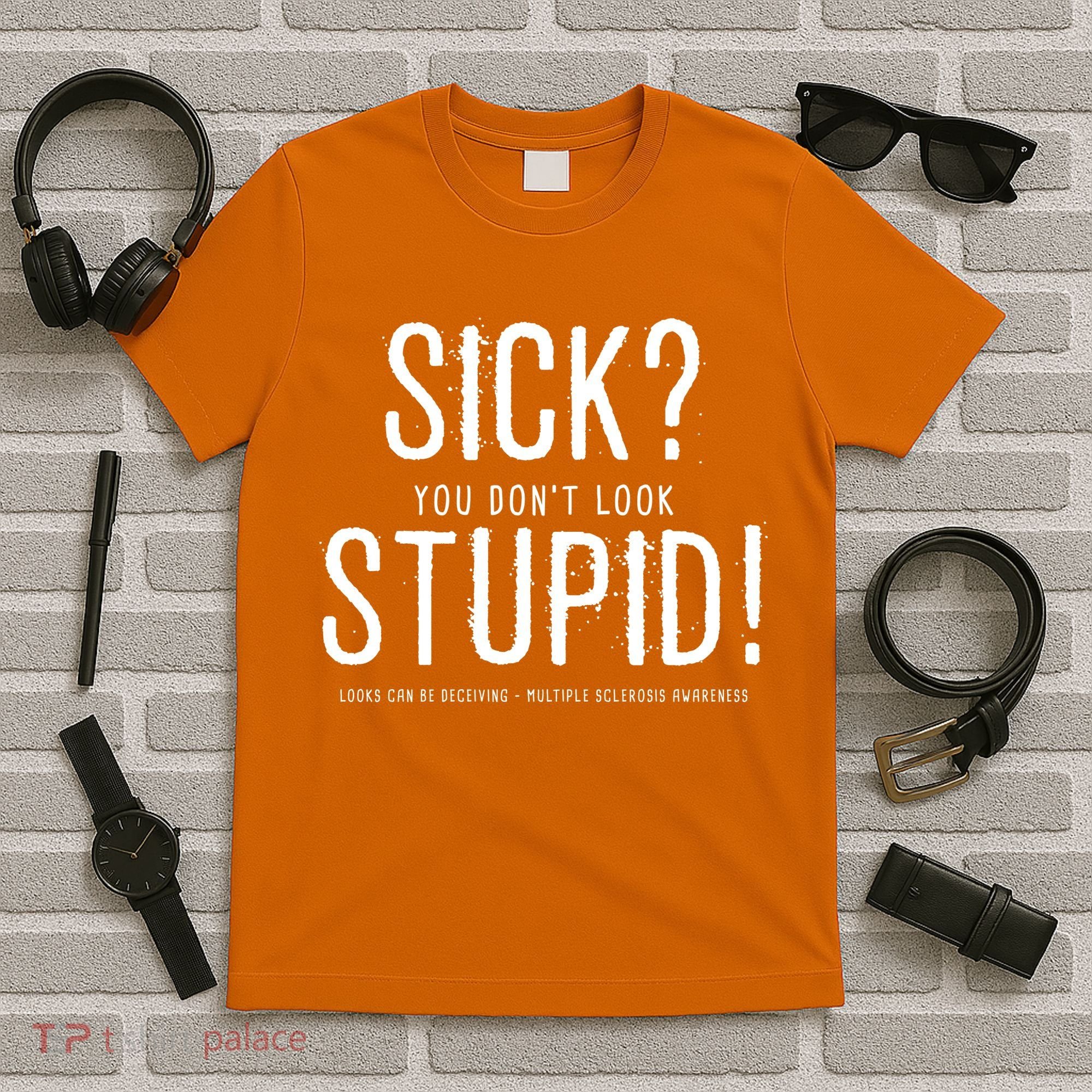 Sick You Don't Look Stupid MS Awareness T-Shirt