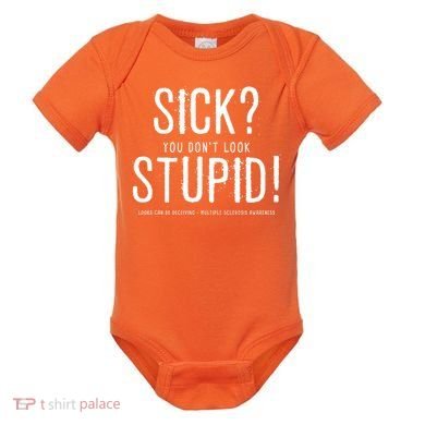 Sick You Don't Look Stupid MS Awareness Baby Bodysuit