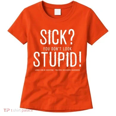 Sick You Don't Look Stupid MS Awareness Women's T-Shirt