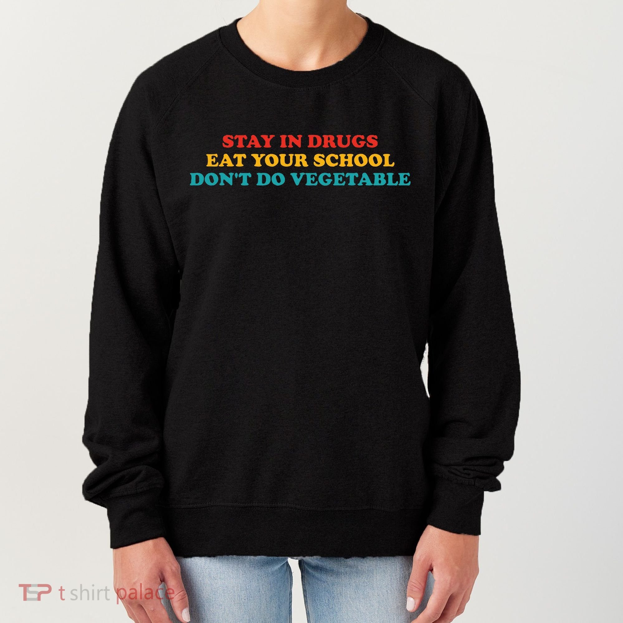 Stay In Drugs Eat Your School DonT Do Vegetable Apparel Women's Sweatshirt