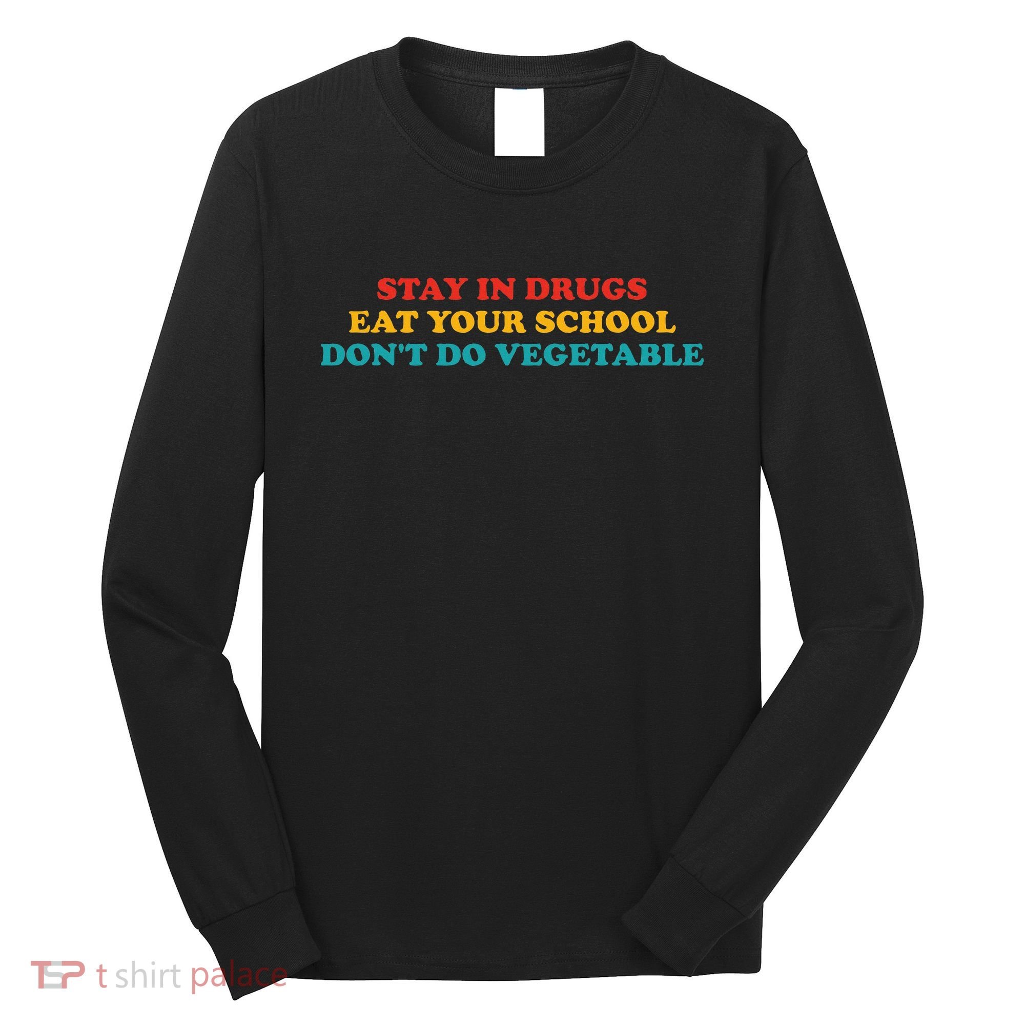 Stay In Drugs Eat Your School DonT Do Vegetable Apparel Long Sleeve Shirt