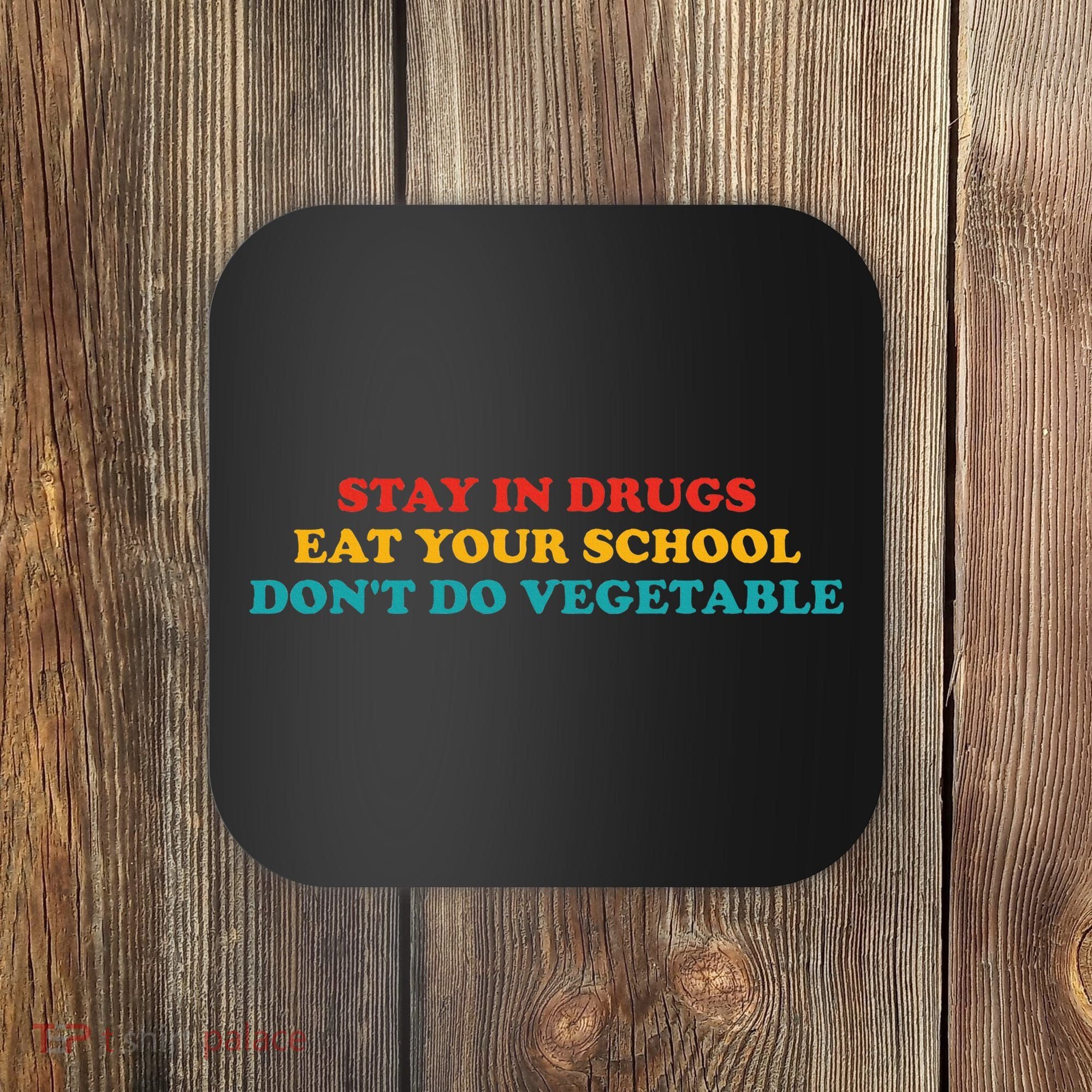 Stay In Drugs Eat Your School DonT Do Vegetable Apparel Coaster