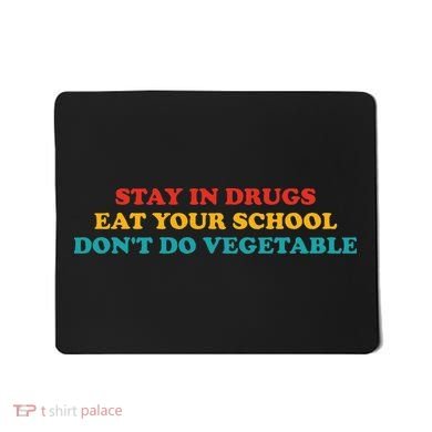 Stay In Drugs Eat Your School DonT Do Vegetable Apparel Mousepad