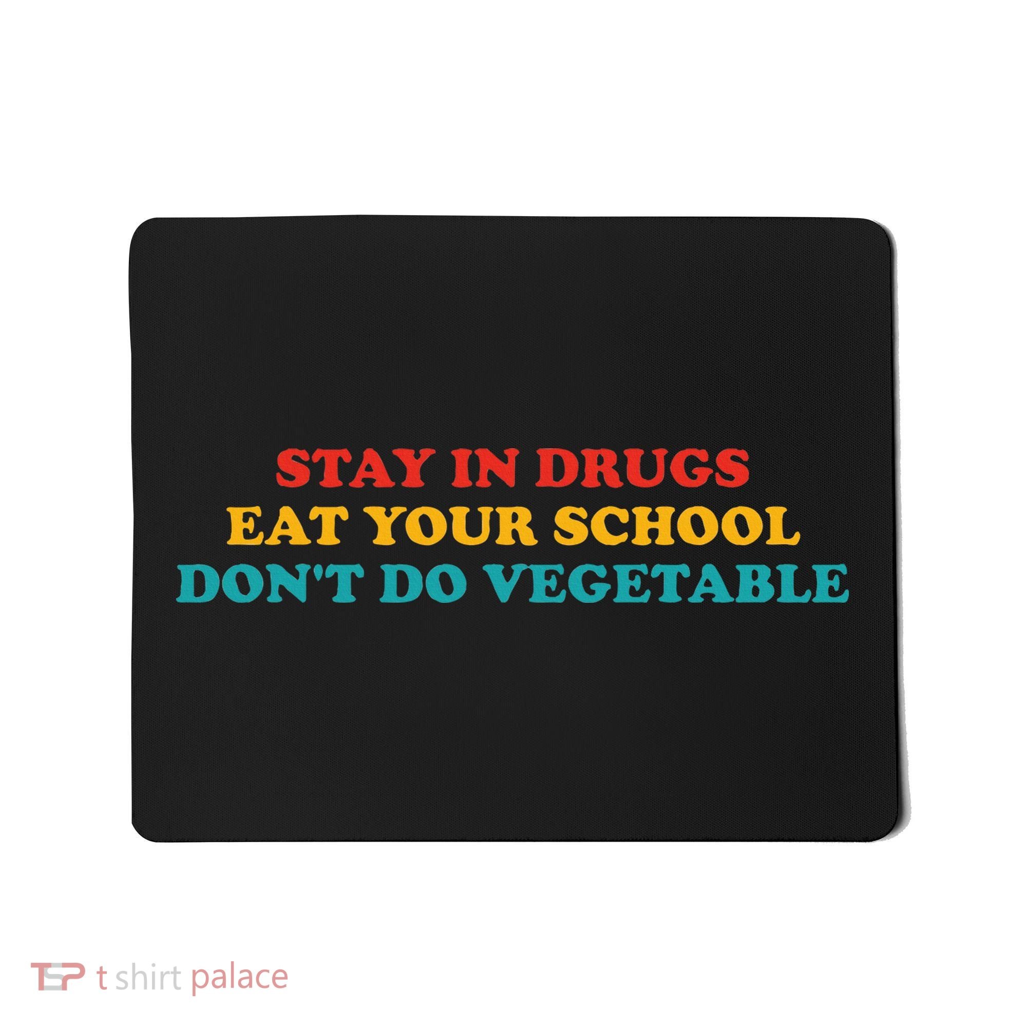 Stay In Drugs Eat Your School DonT Do Vegetable Apparel Mousepad