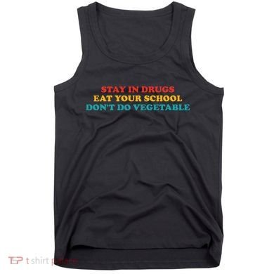 Stay In Drugs Eat Your School DonT Do Vegetable Apparel Tank Top