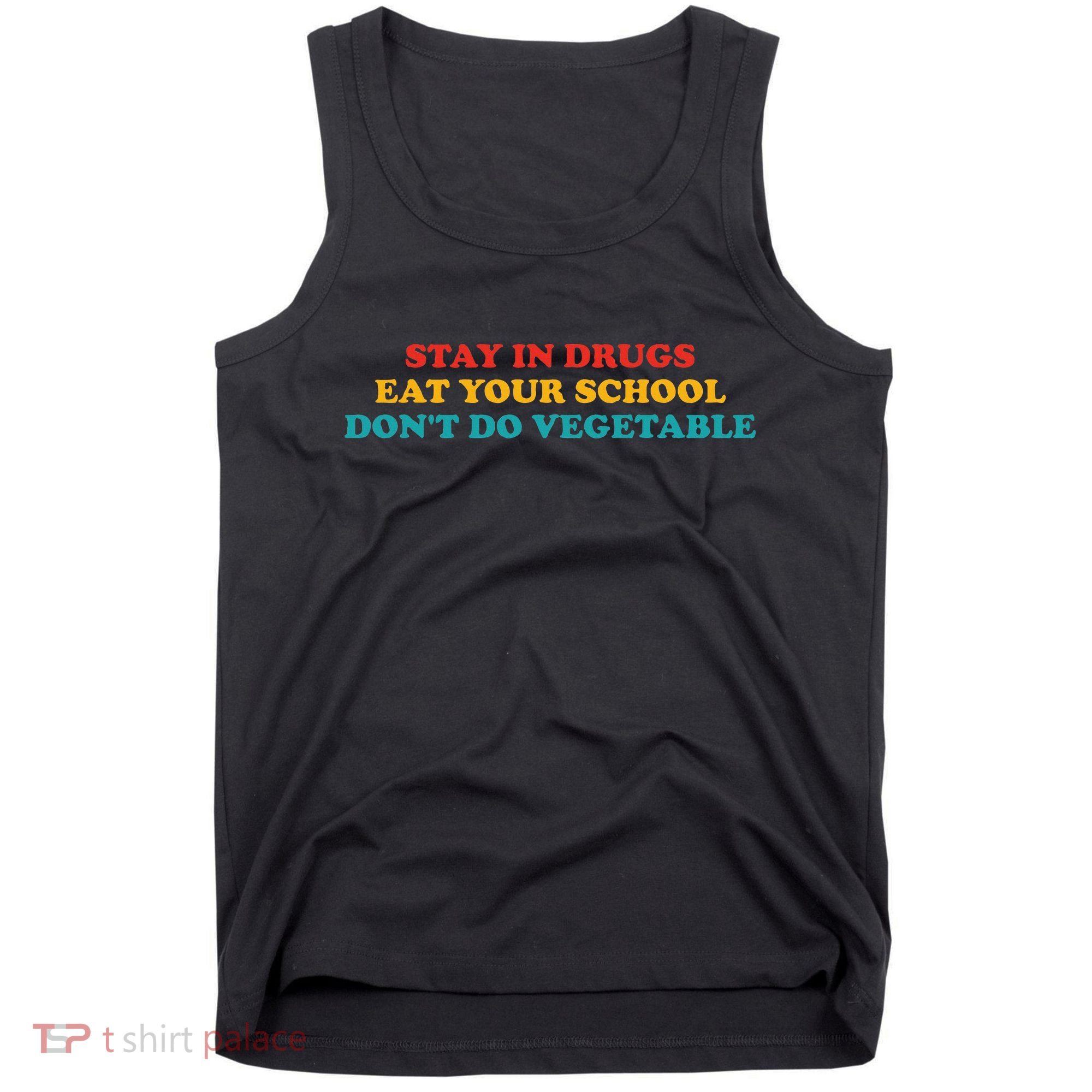 Stay In Drugs Eat Your School DonT Do Vegetable Apparel Tank Top