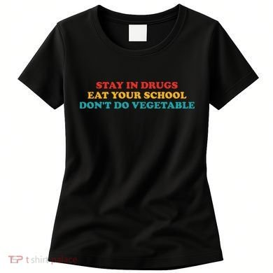 Stay In Drugs Eat Your School DonT Do Vegetable Apparel Women's T-Shirt