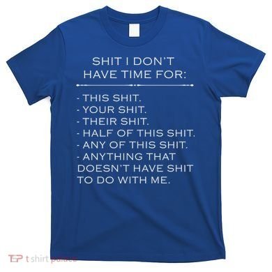 Shit I Don't Have Time For Funny T-Shirt