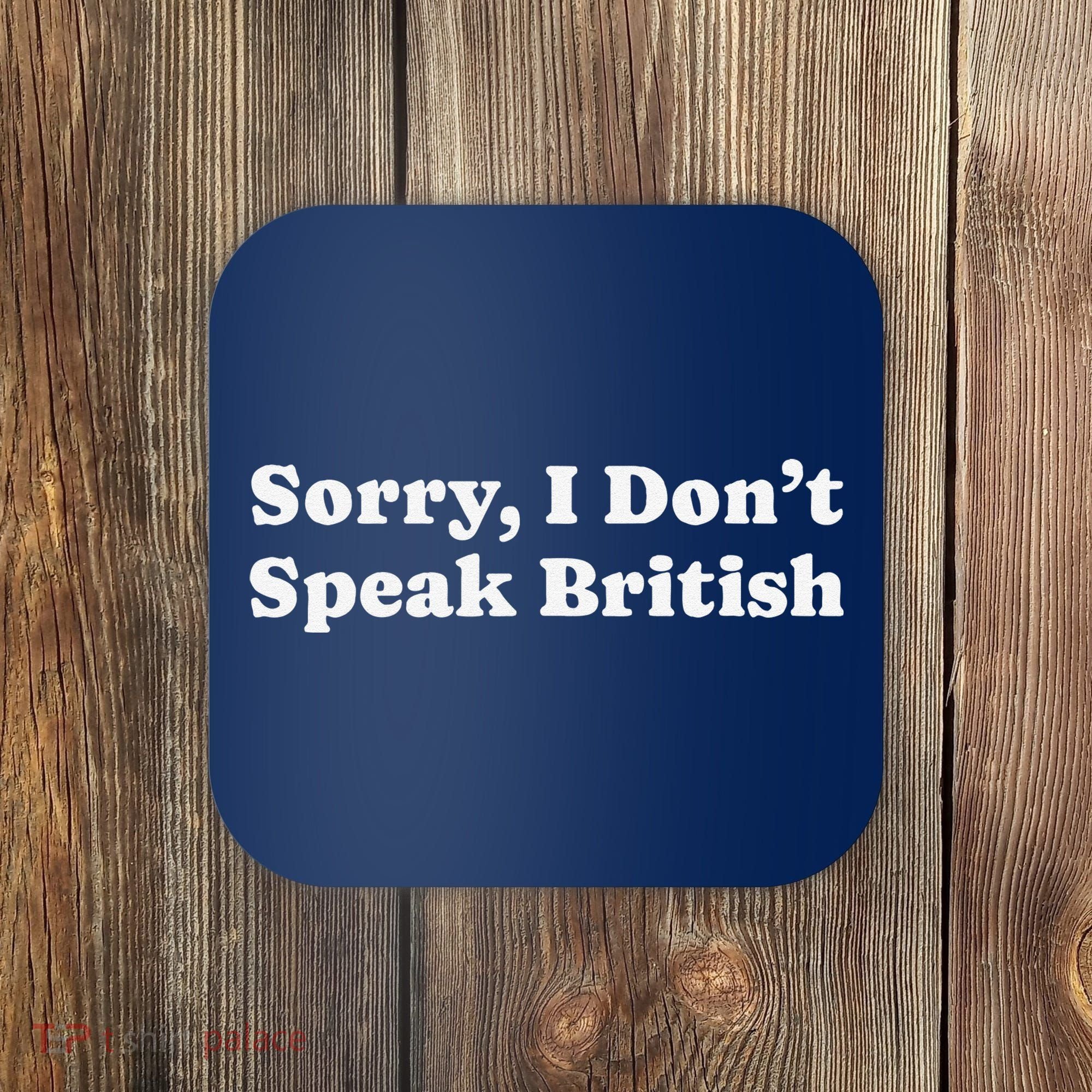 Sorry I DonT Speak British Funny Gag Gift Coaster