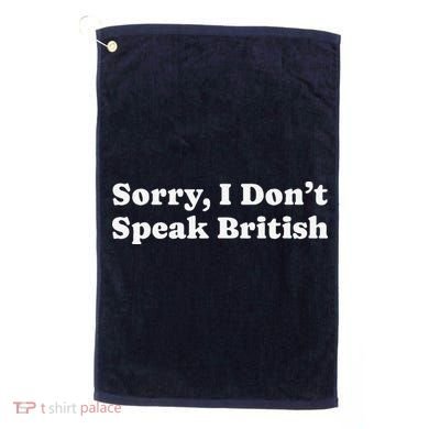 Sorry I DonT Speak British Funny Gag Gift Golf Towel