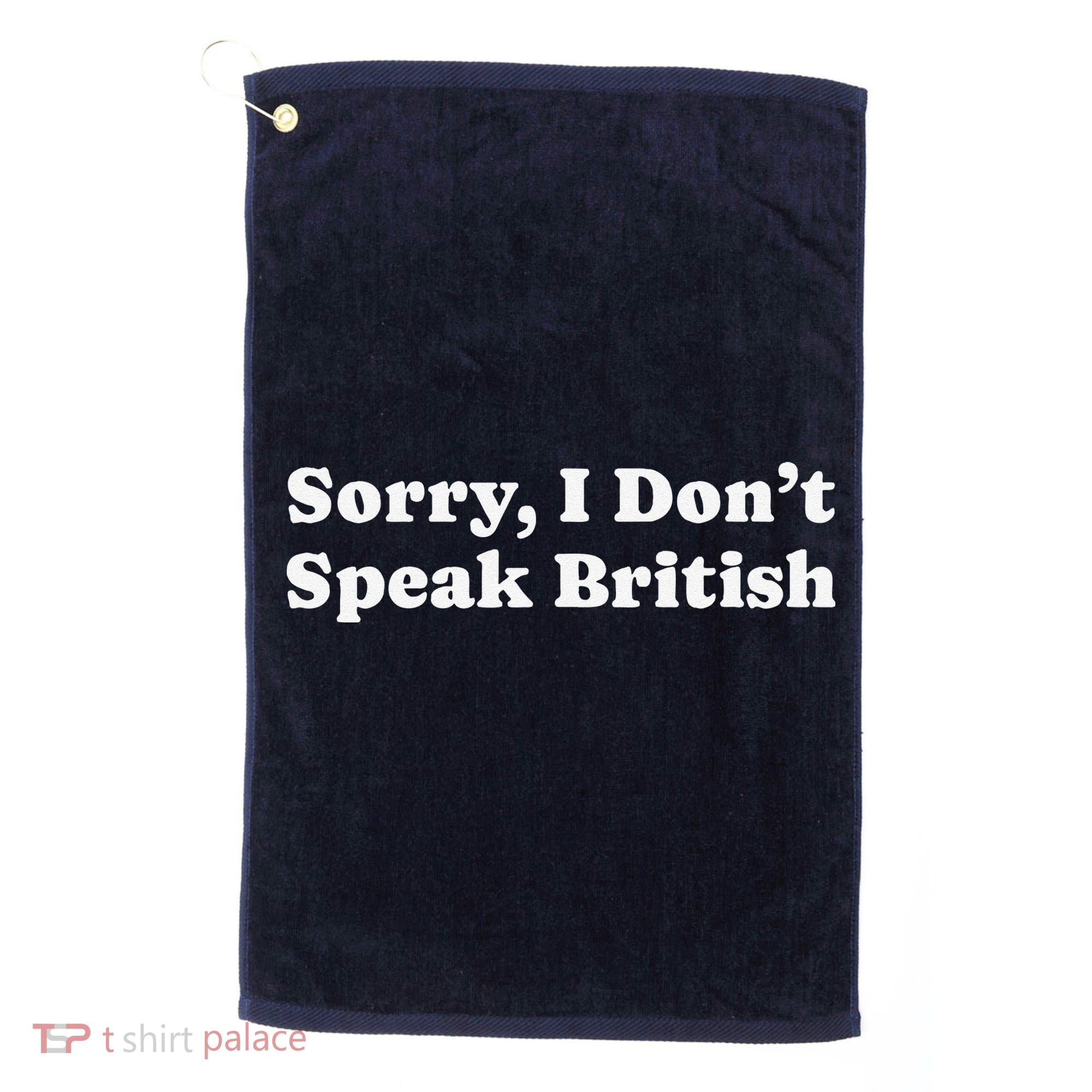 Sorry I DonT Speak British Funny Gag Gift Golf Towel