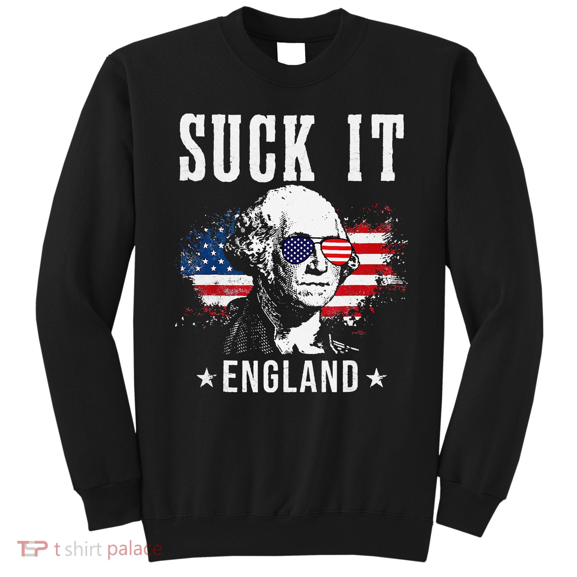 Suck It England Funny 4th of July President American Sweatshirt