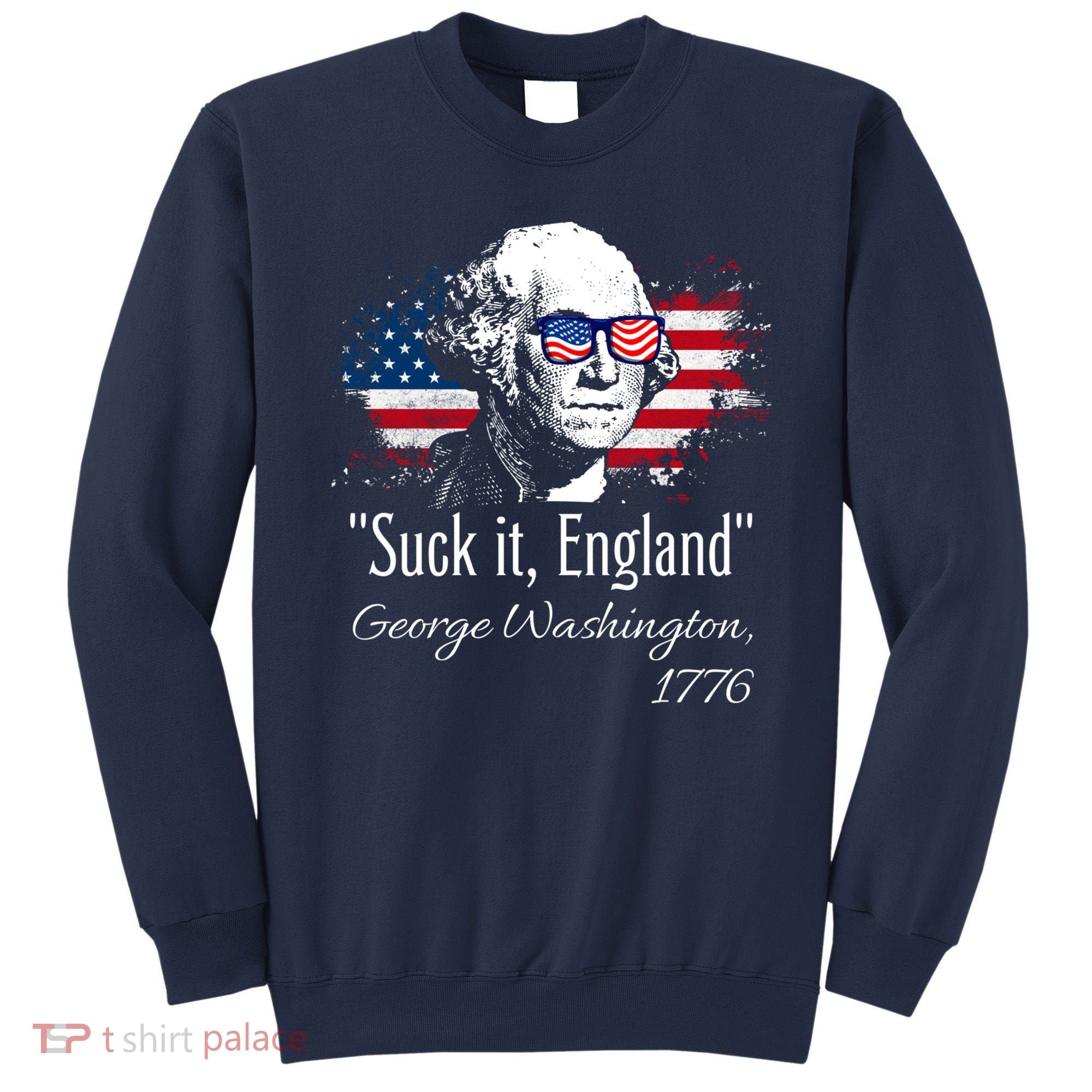 SUCK IT ENGLAND Funny 4th Of July George Washington 1776 Sweatshirt