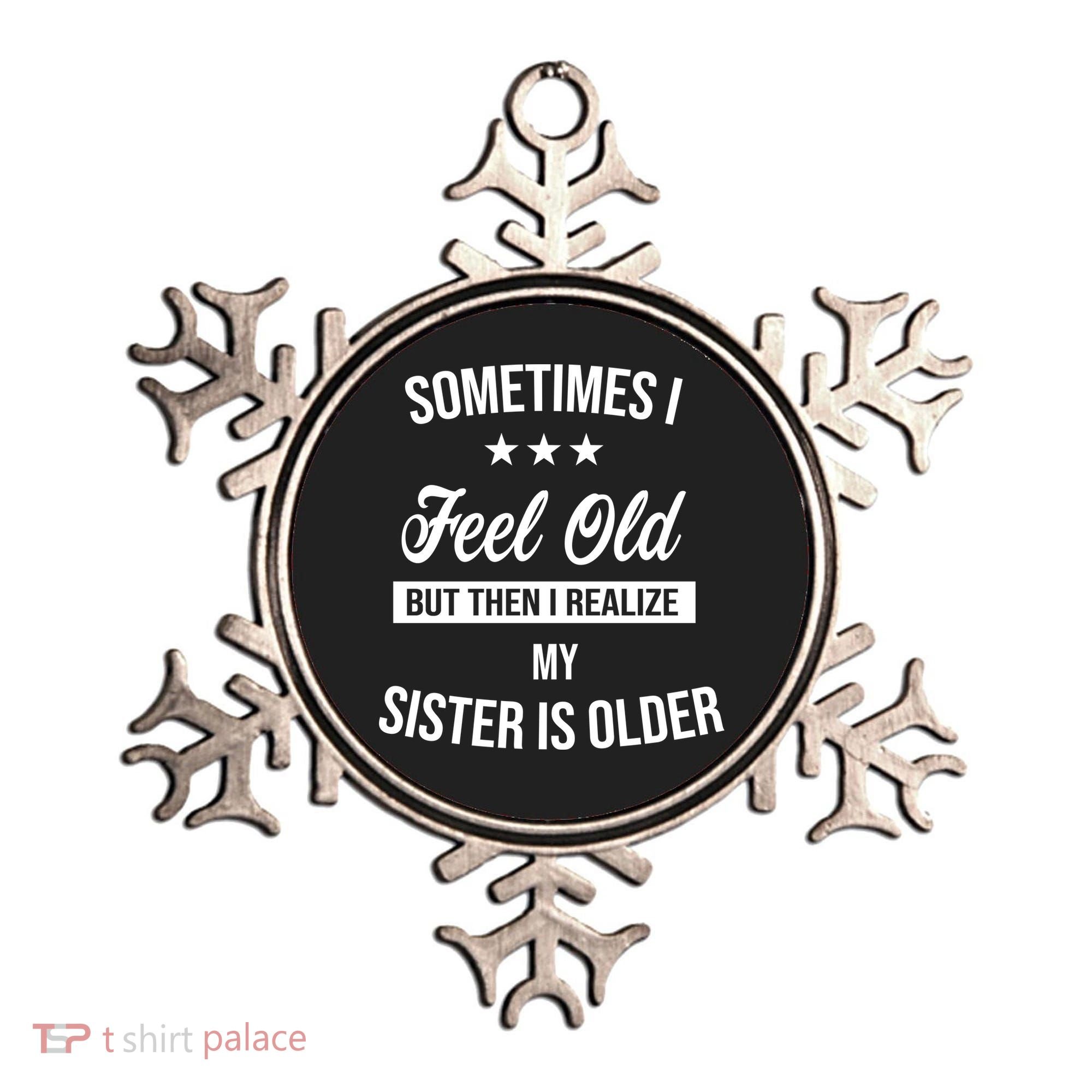 Sometimes I Feel Old But Then I Realize My Sister Is Older Ornament