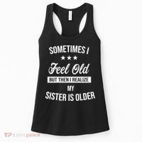 Sometimes I Feel Old But Then I Realize My Sister Is Older Women's Tank Top thumb 0