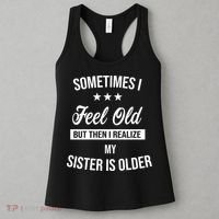 Sometimes I Feel Old But Then I Realize My Sister Is Older Women's Tank Top thumb 3