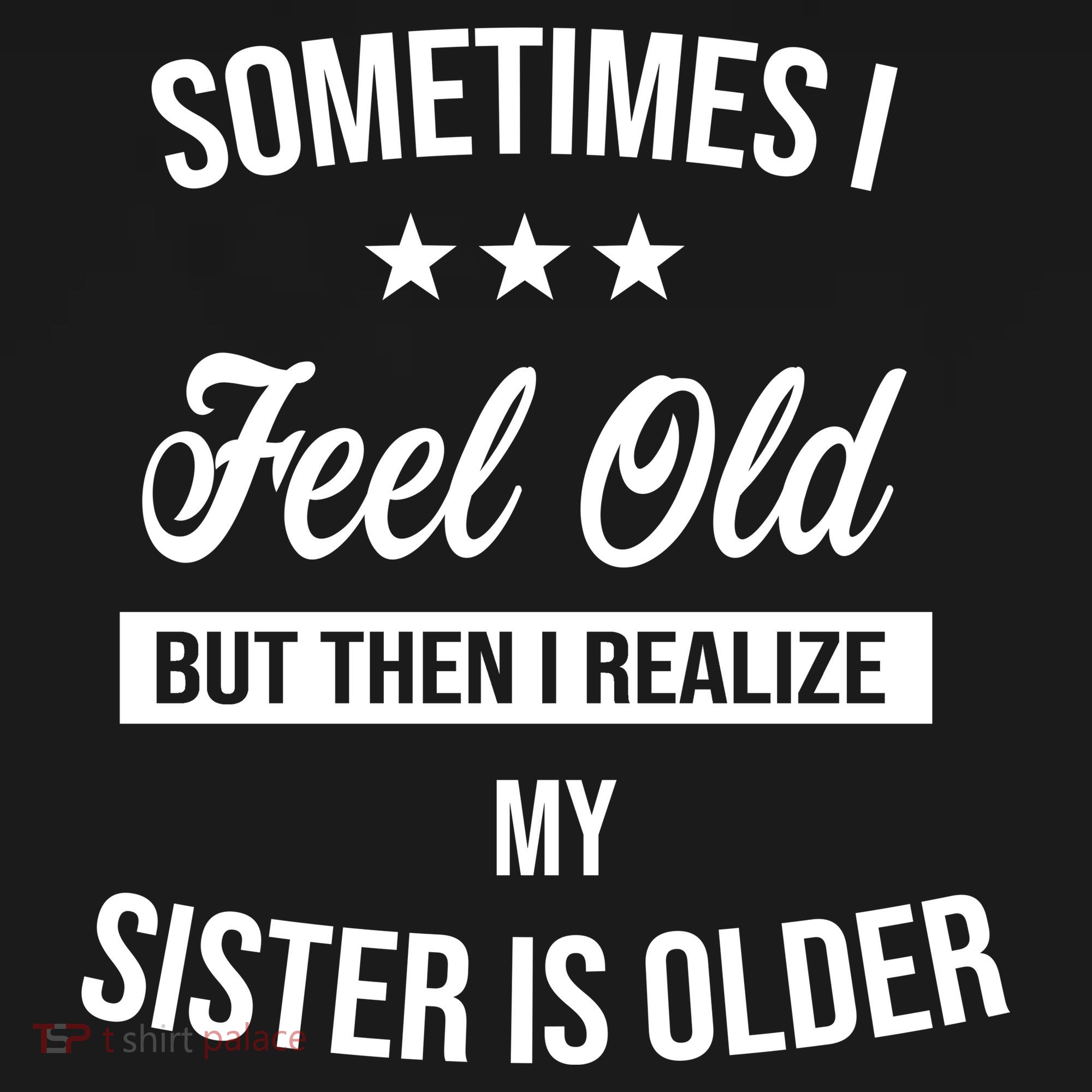 Sometimes I Feel Old But Then I Realize My Sister Is Older Tank Top