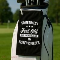 Sometimes I Feel Old But Then I Realize My Sister Is Older Golf Towel thumb 2