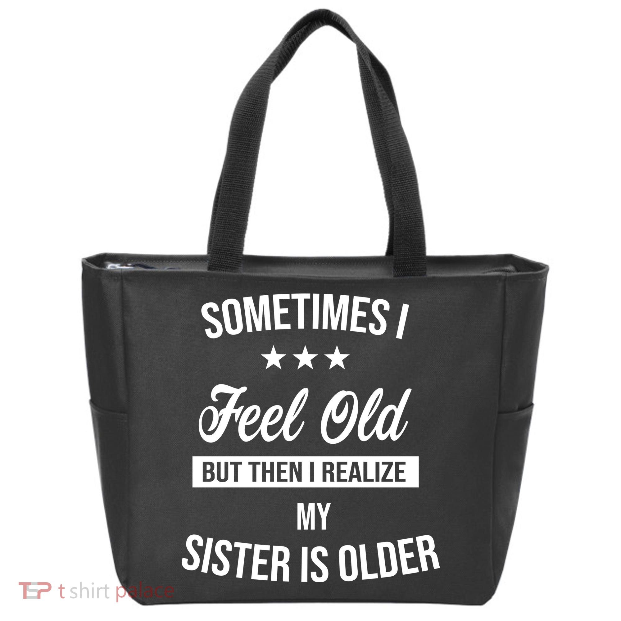 Sometimes I Feel Old But Then I Realize My Sister Is Older Tote Bag