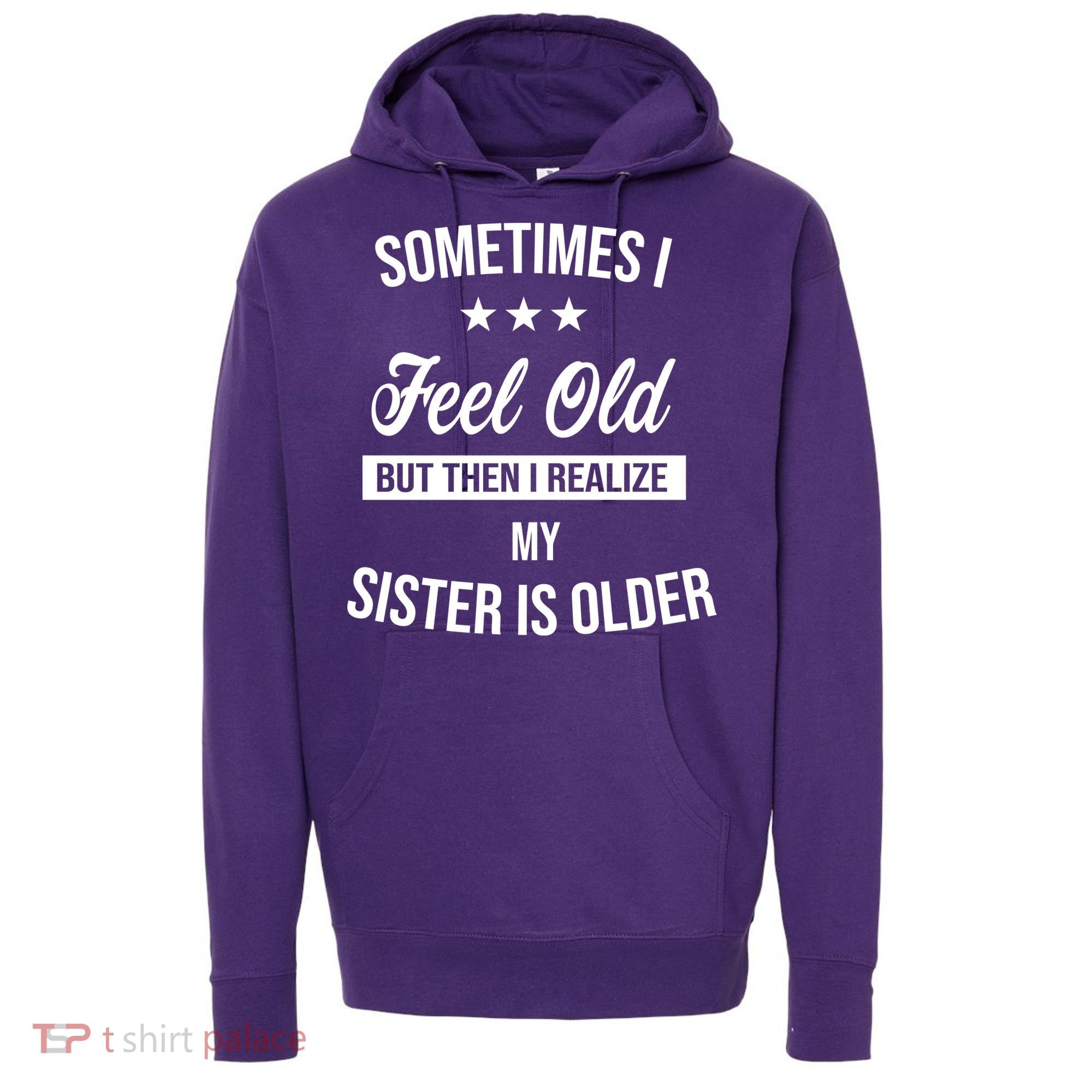 Sometimes I Feel Old But Then I Realize My Sister Is Older Hoodie