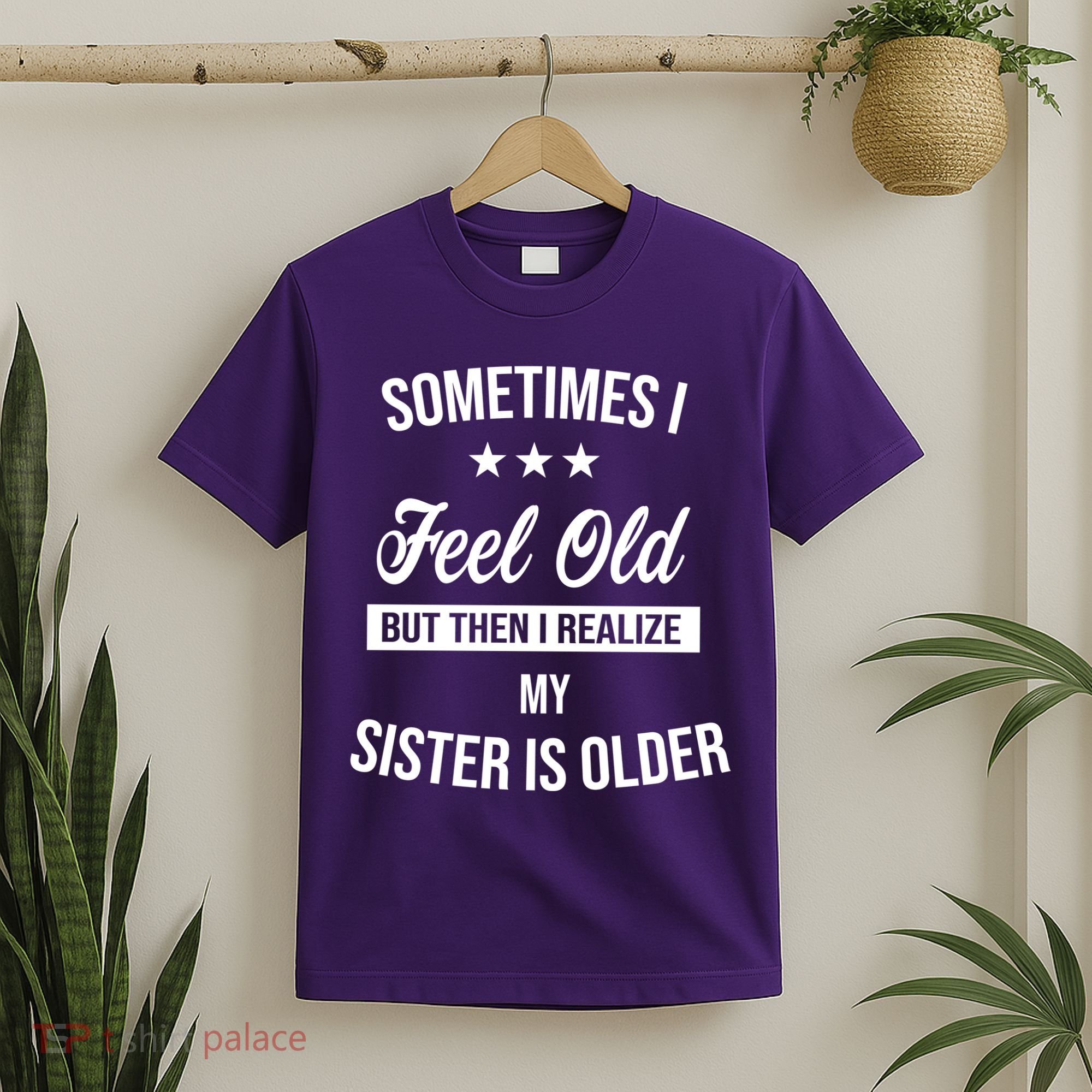Sometimes I Feel Old But Then I Realize My Sister Is Older T-Shirt