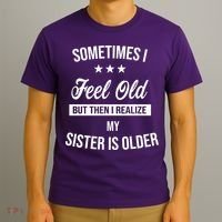 Sometimes I Feel Old But Then I Realize My Sister Is Older T-Shirt thumb 3