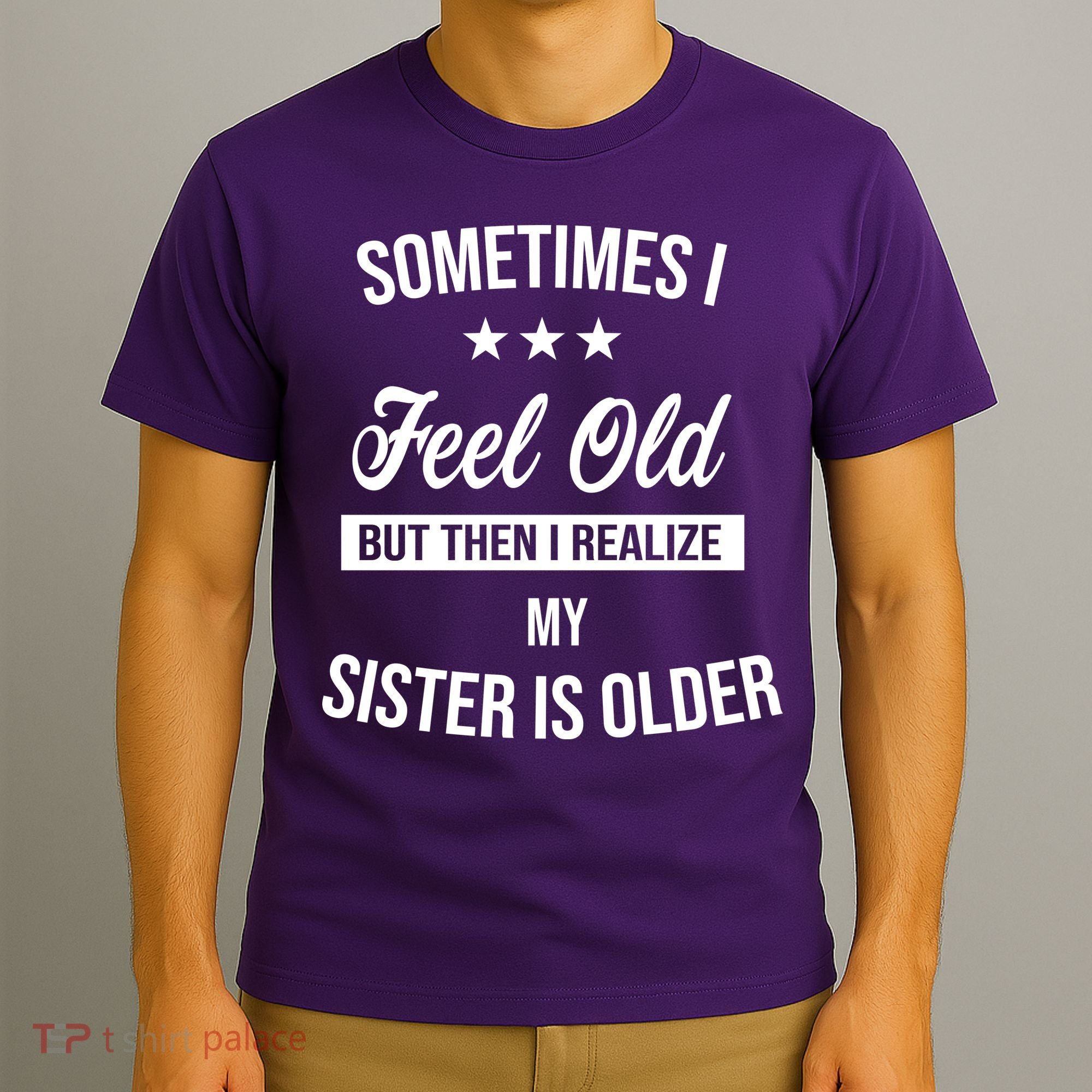 Sometimes I Feel Old But Then I Realize My Sister Is Older T-Shirt