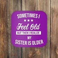 Sometimes I Feel Old But Then I Realize My Sister Is Older Coaster thumb 0