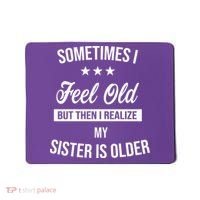 Sometimes I Feel Old But Then I Realize My Sister Is Older Mousepad thumb 0