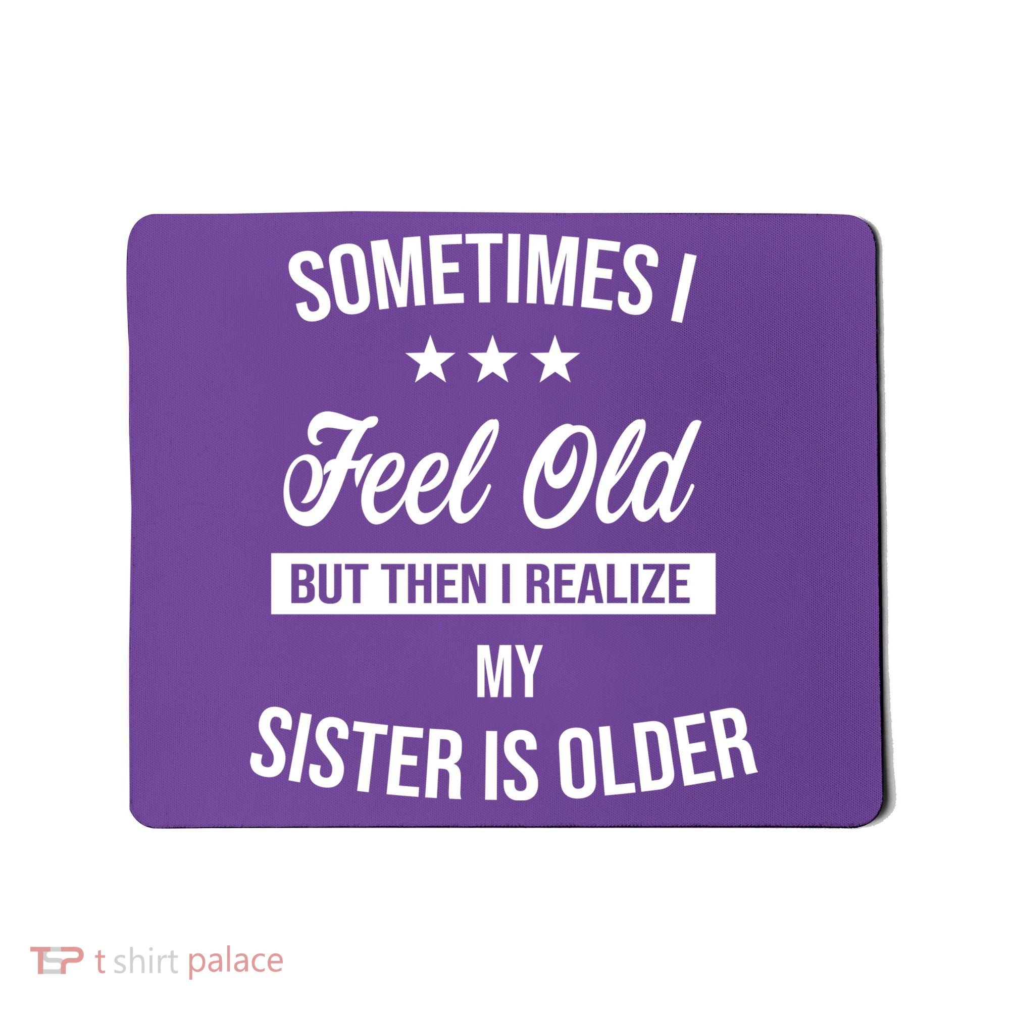 Sometimes I Feel Old But Then I Realize My Sister Is Older Mousepad